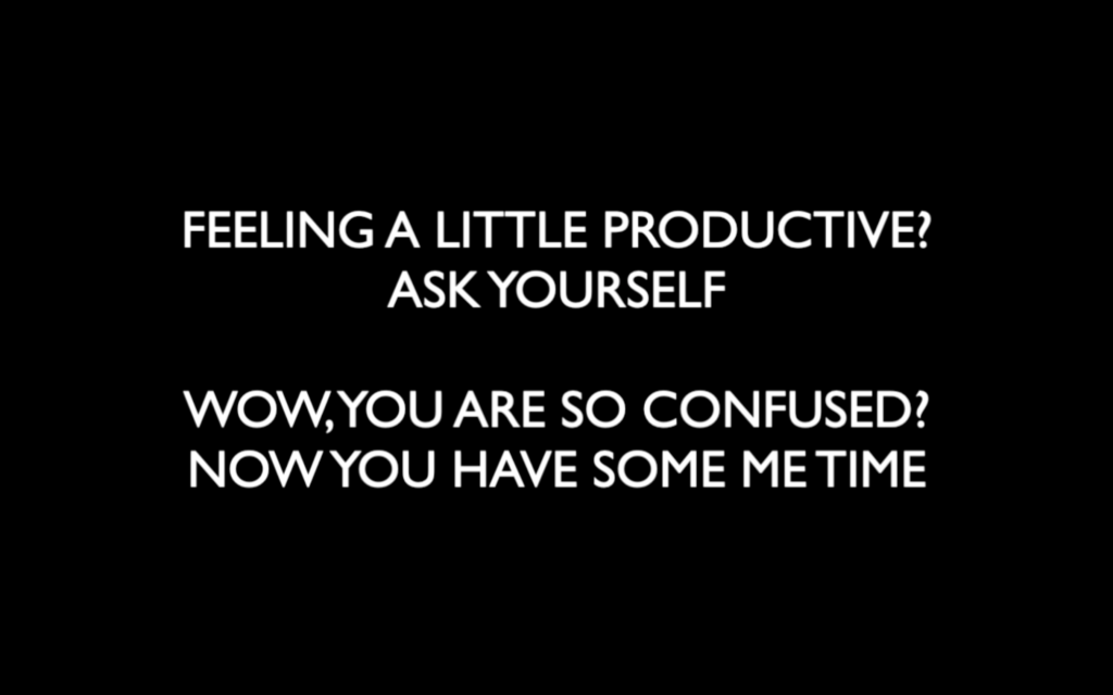 White san-serif text in all caps against a black background says:
"FEELING A LITTLE PRODUCTIVE?" 
[line break] 
"ASK YOURSELF" 
[gap]
"WOW,YOU ARE SO CONFUSED?"
[line break]
"NOW YOU HAVE SOME ME TIME"